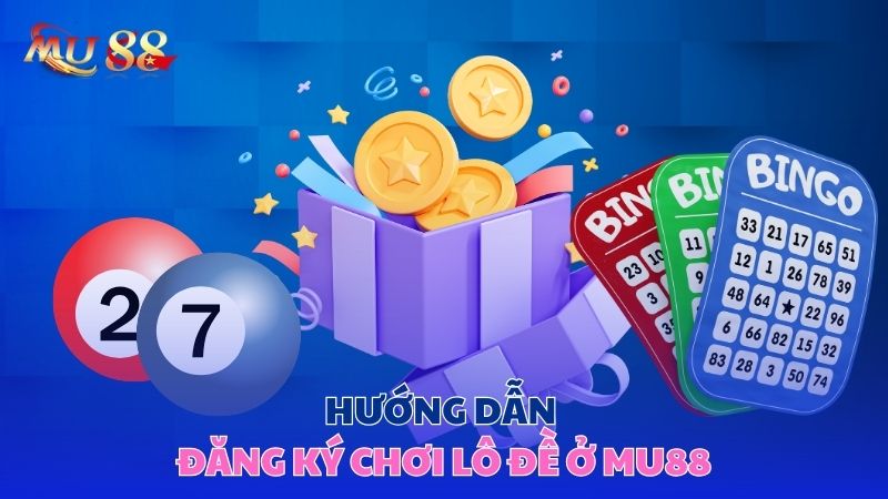 Hướng dẫn đăng ký chơi lô đề ở Mu88