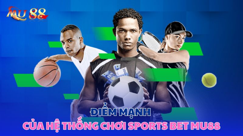 Điểm mạnh của hệ thống chơi sports bet Mu88